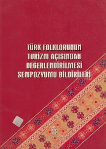 Türk Folklorunun Turizm Açısından Değerlendirilmesi Sempozyumu Bildirileri Türk Folklorunun Turizm Açısından Değerlendirilmesi Sempozyumu Bildirileri